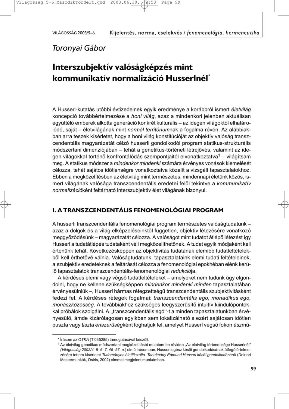 eredménye a korábbról ismert életvilág koncepció továbbértelmezése a honi világ, azaz a mindenkori jelenben aktuálisan együttélő emberek alkotta generáció konkrét kulturális az idegen világoktól