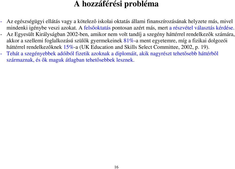 - Az Egyesült Királyságban 2002-ben, amikor nem volt tandíj a szegény háttérrel rendelkezők számára, akkor a szellemi foglalkozású szülők gyermekeinek 81%-a ment