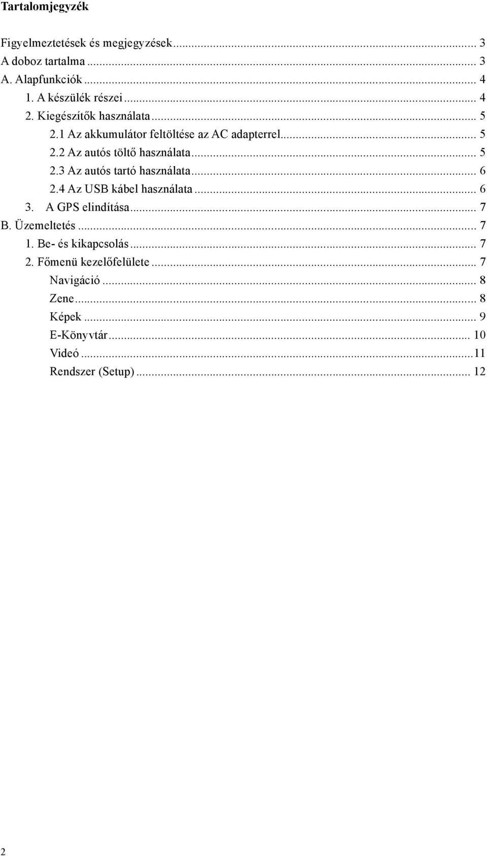 .. 6 2.4 Az USB kábel használata... 6 3. A GPS elindítása... 7 B. Üzemeltetés... 7 1. Be- és kikapcsolás... 7 2.