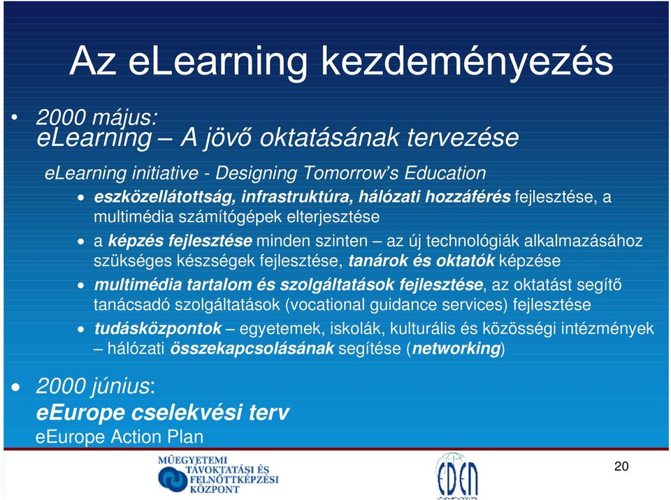 és oktatók képzése multimédia tartalom és szolgáltatások fejlesztése, az oktatást segít tanácsadó szolgáltatások (vocational guidance services) fejlesztése