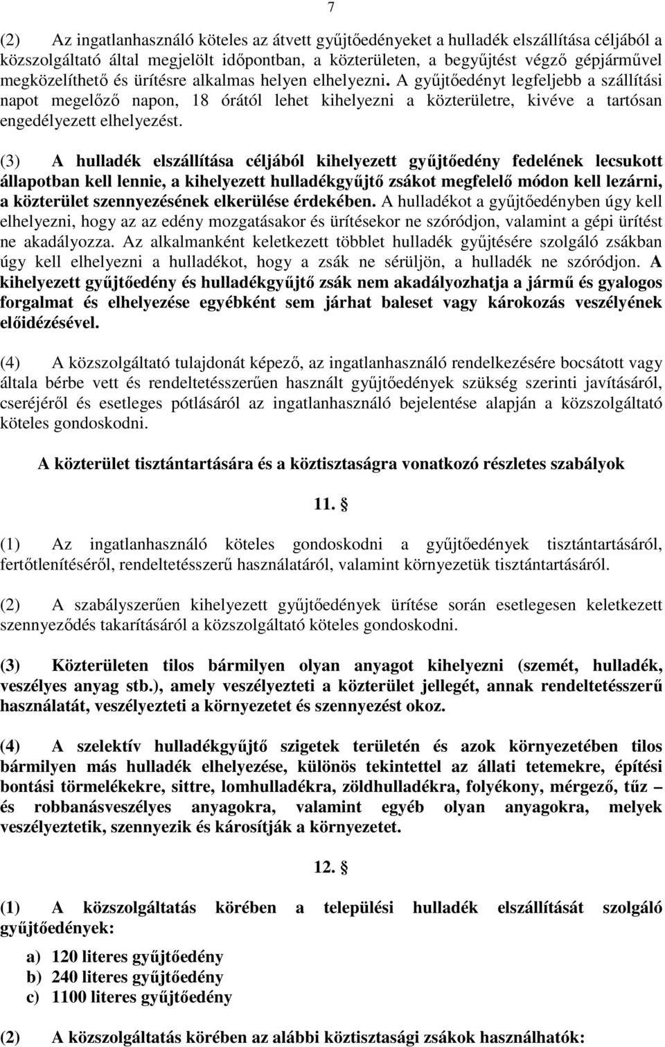 (3) A hulladék elszállítása céljából kihelyezett gyűjtőedény fedelének lecsukott állapotban kell lennie, a kihelyezett hulladékgyűjtő zsákot megfelelő módon kell lezárni, a közterület szennyezésének