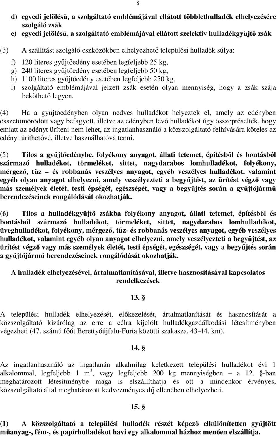 gyűjtőedény esetében legfeljebb 250 kg, i) szolgáltató emblémájával jelzett zsák esetén olyan mennyiség, hogy a zsák szája beköthető legyen.