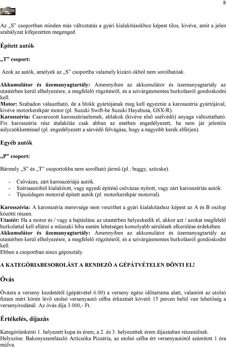 Akkumulátor és üzemanyagtartály: Amennyiben az akkumulátor és üzemanyagtartály az utastérben kerül elhelyezésre, a megfelelő rögzítésről, és a szivárgásmentes burkolásról gondoskodni kell.