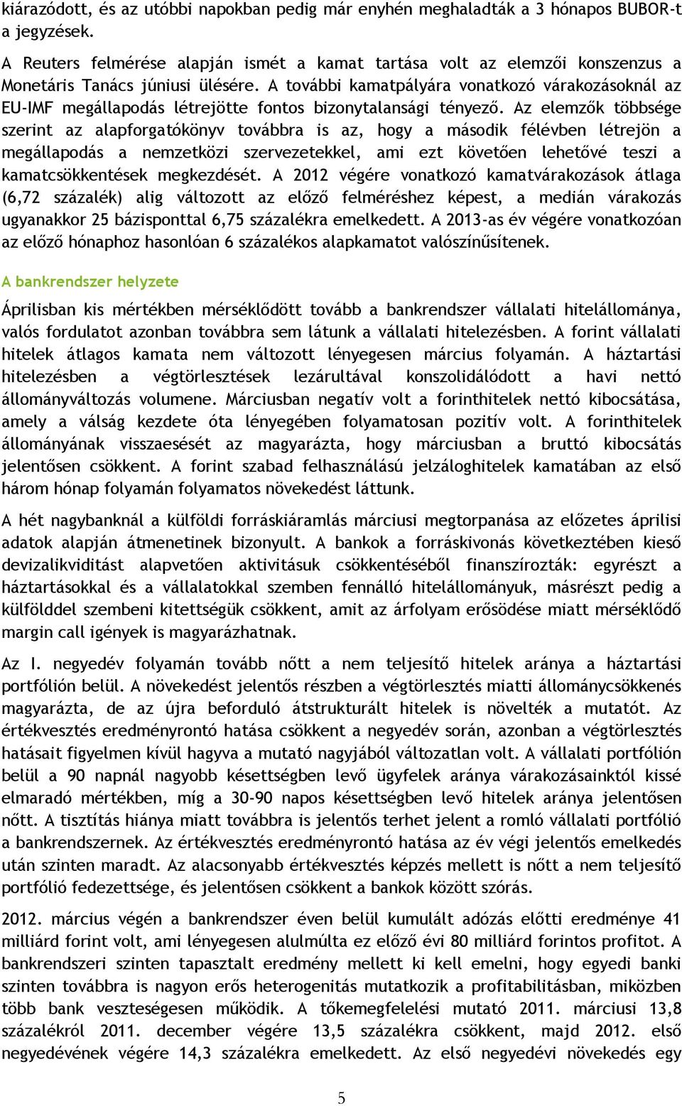 A további kamatpályára vonatkozó várakozásoknál az EU-IMF megállapodás létrejötte fontos bizonytalansági tényező.