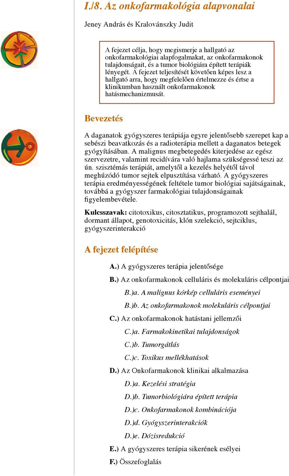 Bevezetés A daganatok gyógyszeres terápiája egyre jelentősebb szerepet kap a sebészi beavatkozás és a radioterápia mellett a daganatos betegek gyógyításában.
