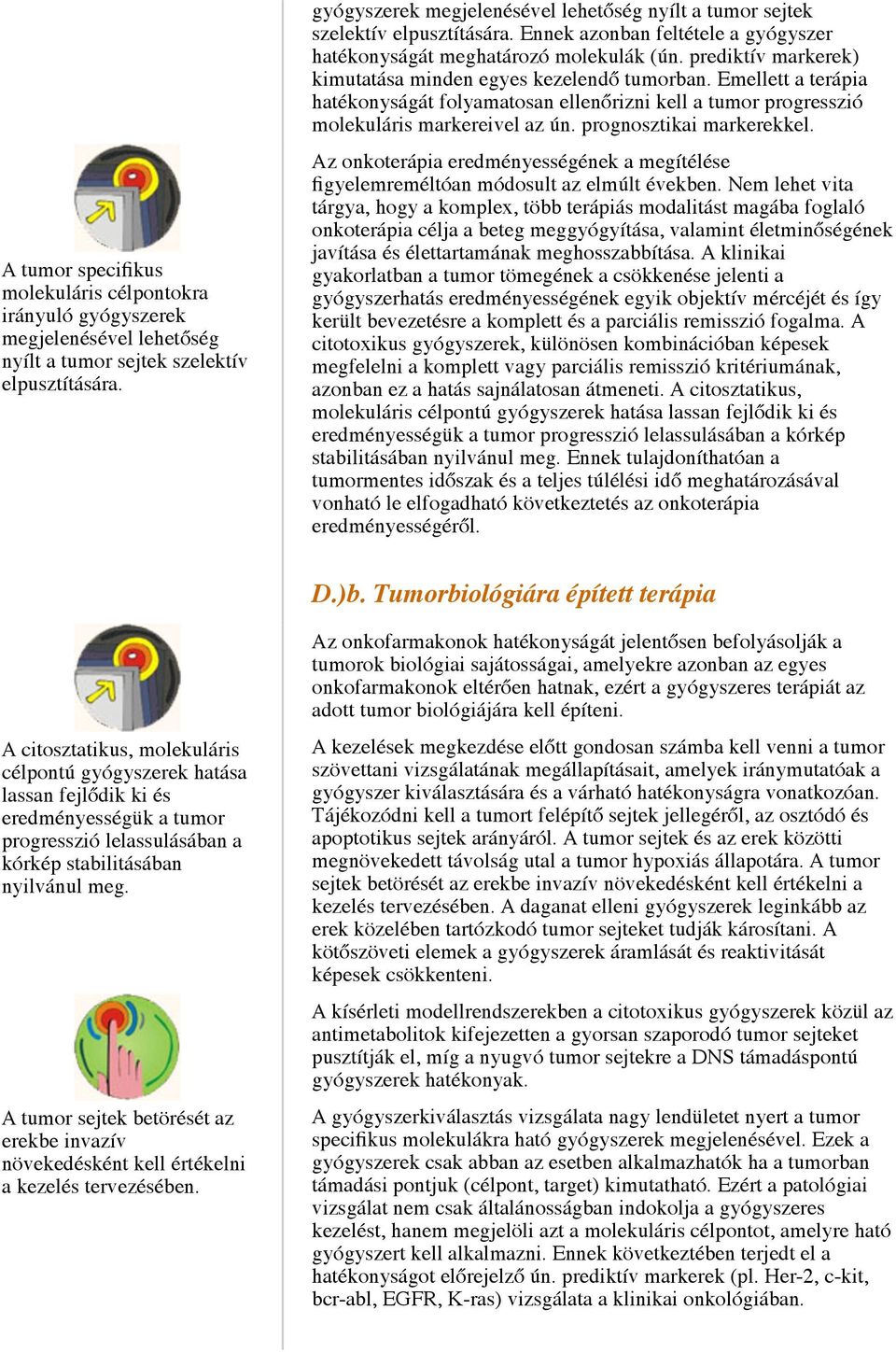 prediktív markerek) kimutatása minden egyes kezelendő tumorban. Emellett a terápia hatékonyságát folyamatosan ellenőrizni kell a tumor progresszió molekuláris markereivel az ún.