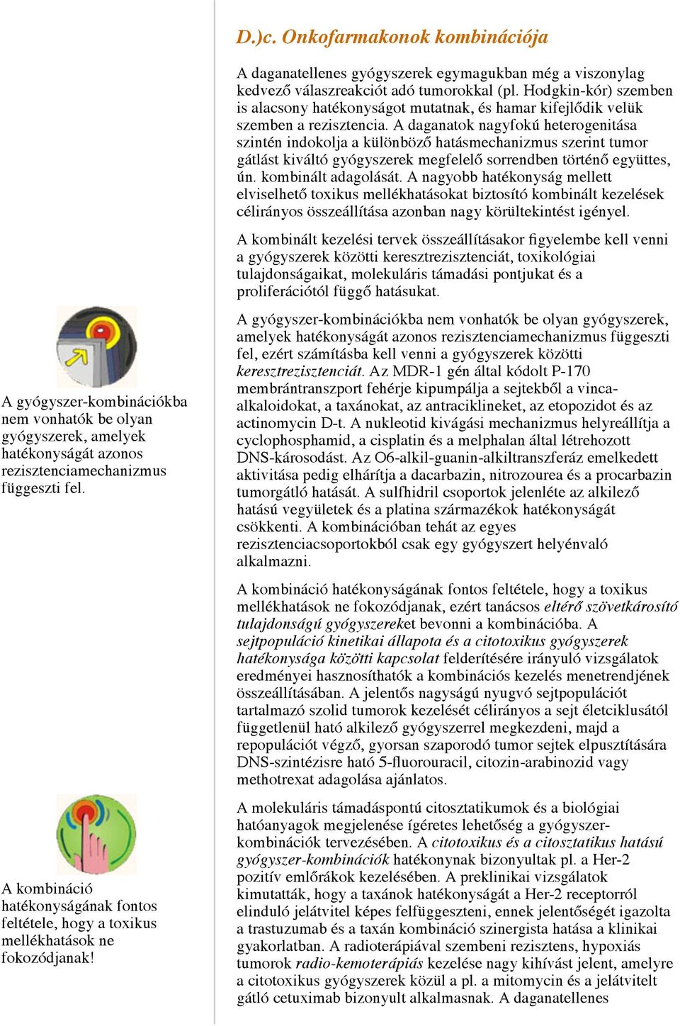 Hodgkin-kór) szemben is alacsony hatékonyságot mutatnak, és hamar kifejlődik velük szemben a rezisztencia.