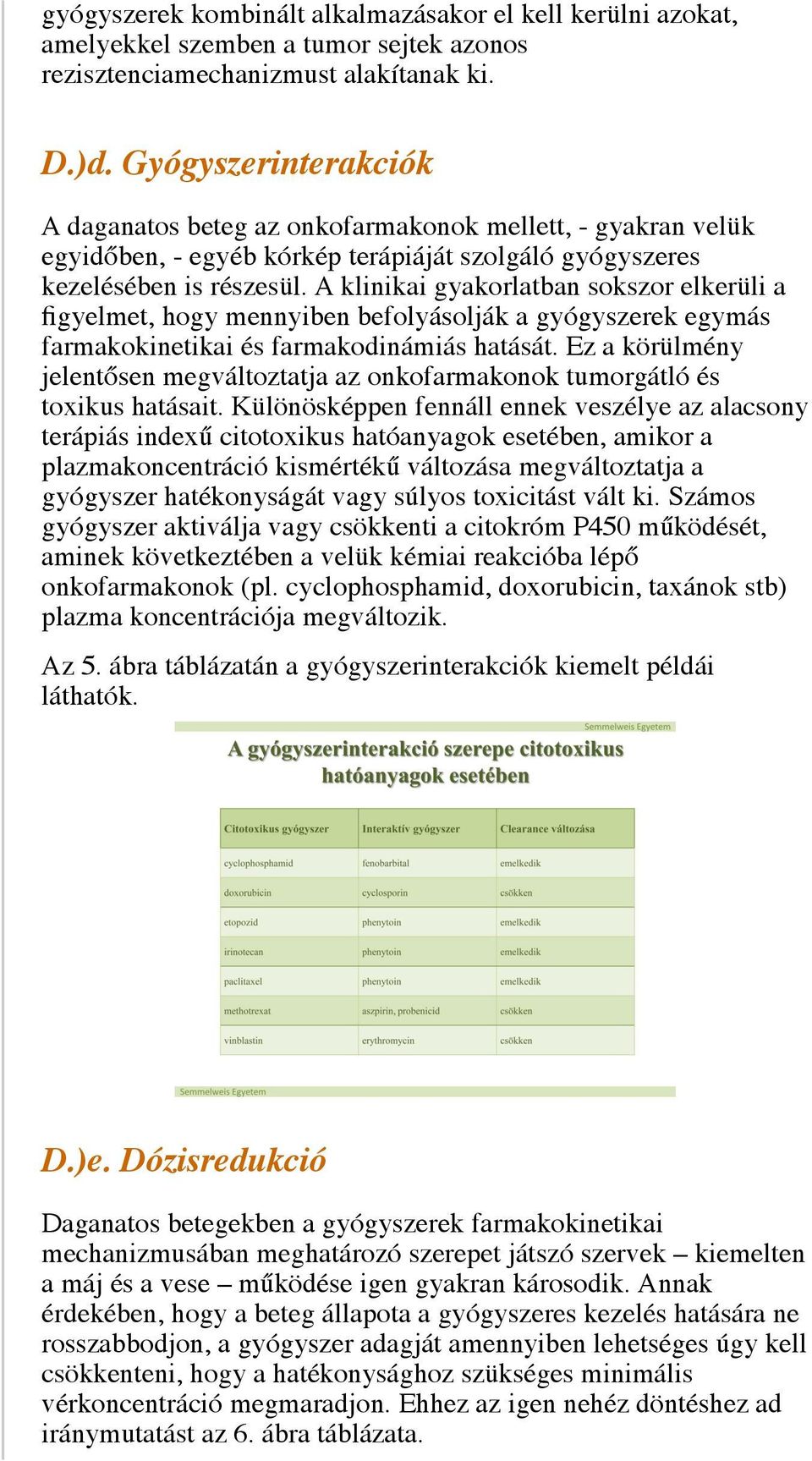 A klinikai gyakorlatban sokszor elkerüli a figyelmet, hogy mennyiben befolyásolják a gyógyszerek egymás farmakokinetikai és farmakodinámiás hatását.