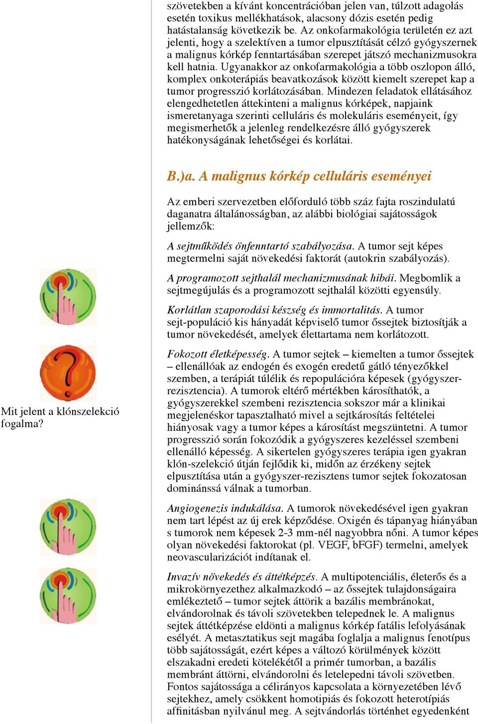 Ugyanakkor az onkofarmakológia a több oszlopon álló, komplex onkoterápiás beavatkozások között kiemelt szerepet kap a tumor progresszió korlátozásában.