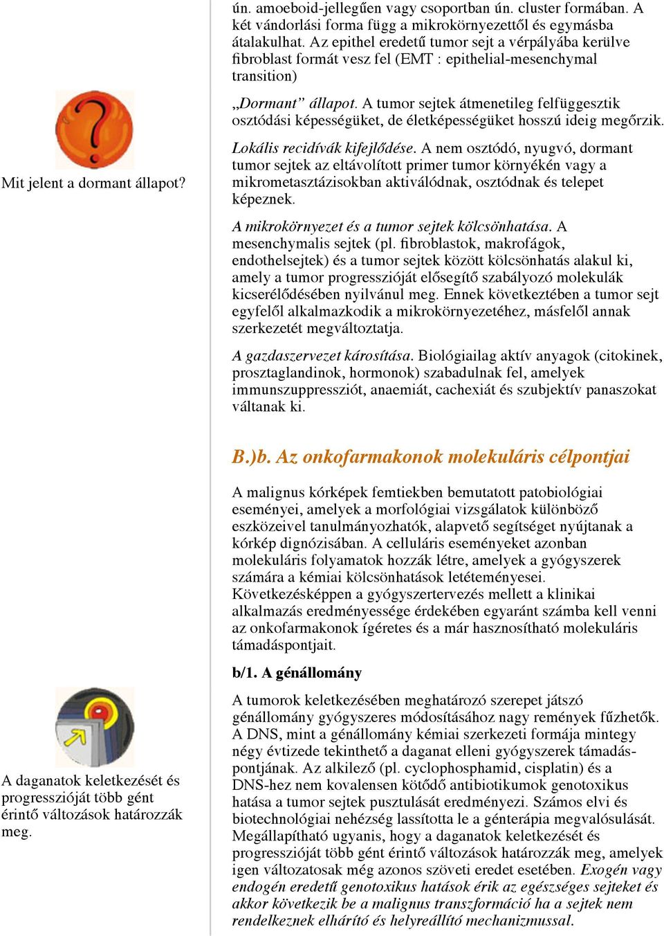 A tumor sejtek átmenetileg felfüggesztik osztódási képességüket, de életképességüket hosszú ideig megőrzik. Lokális recidívák kifejlődése.