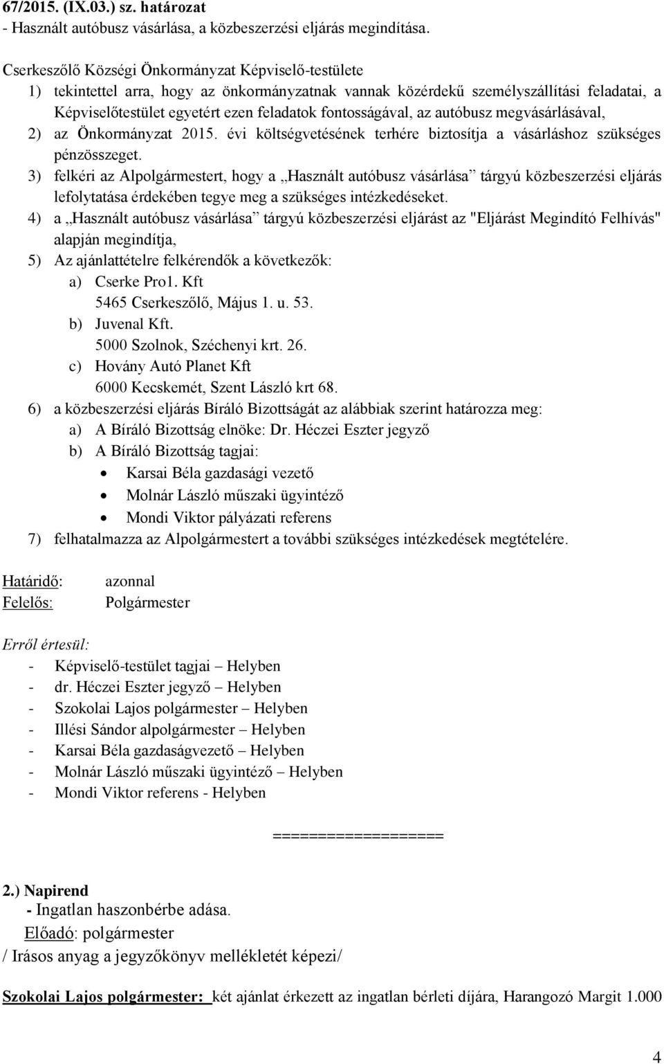 fontosságával, az autóbusz megvásárlásával, 2) az Önkormányzat 2015. évi költségvetésének terhére biztosítja a vásárláshoz szükséges pénzösszeget.