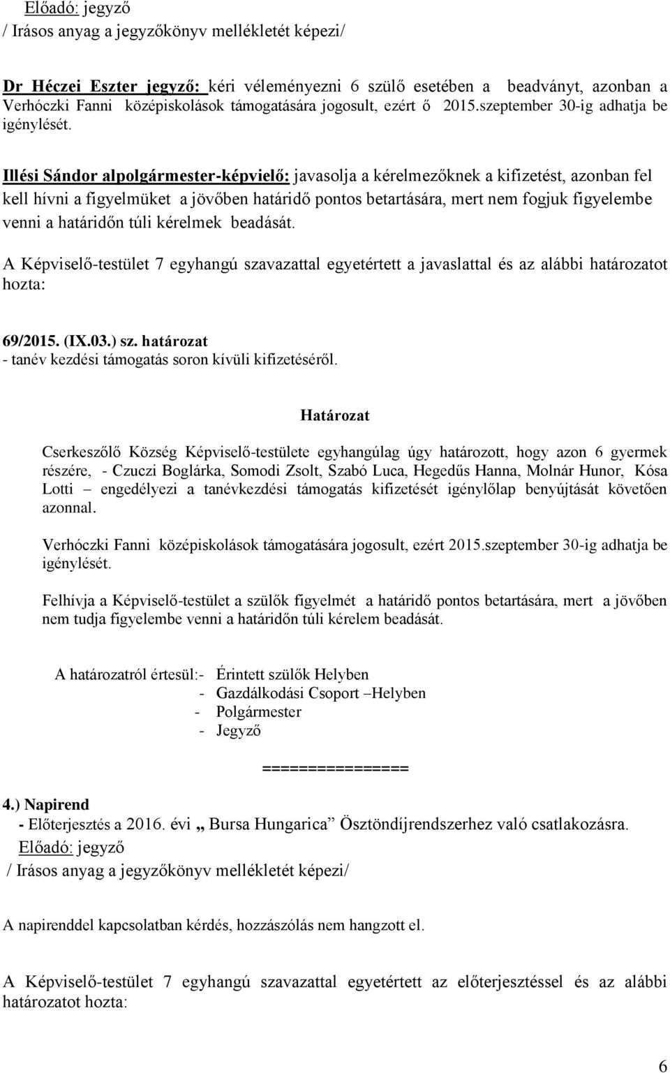 Illési Sándor alpolgármester-képvielő: javasolja a kérelmezőknek a kifizetést, azonban fel kell hívni a figyelmüket a jövőben határidő pontos betartására, mert nem fogjuk figyelembe venni a határidőn