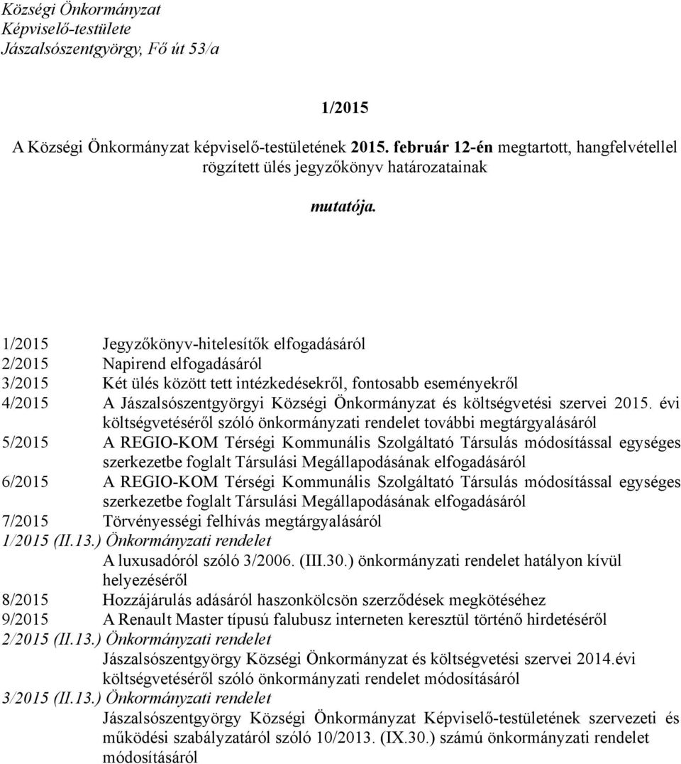 1/2015 Jegyzőkönyv-hitelesítők elfogadásáról 2/2015 Napirend elfogadásáról 3/2015 Két ülés között tett intézkedésekről, fontosabb eseményekről 4/2015 A Jászalsószentgyörgyi Községi Önkormányzat és