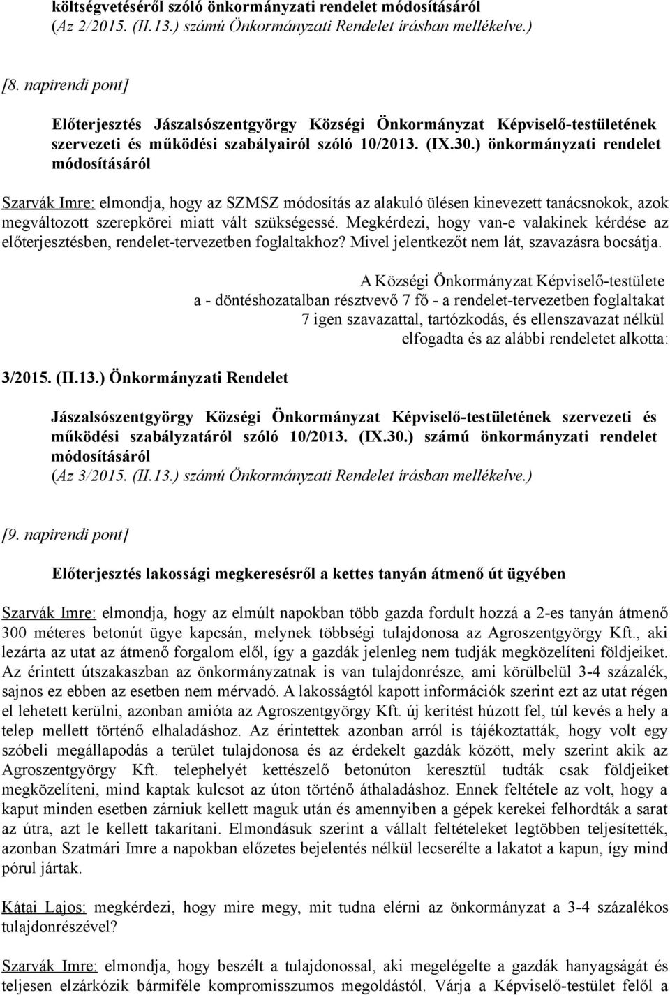 ) önkormányzati rendelet módosításáról Szarvák Imre: elmondja, hogy az SZMSZ módosítás az alakuló ülésen kinevezett tanácsnokok, azok megváltozott szerepkörei miatt vált szükségessé.