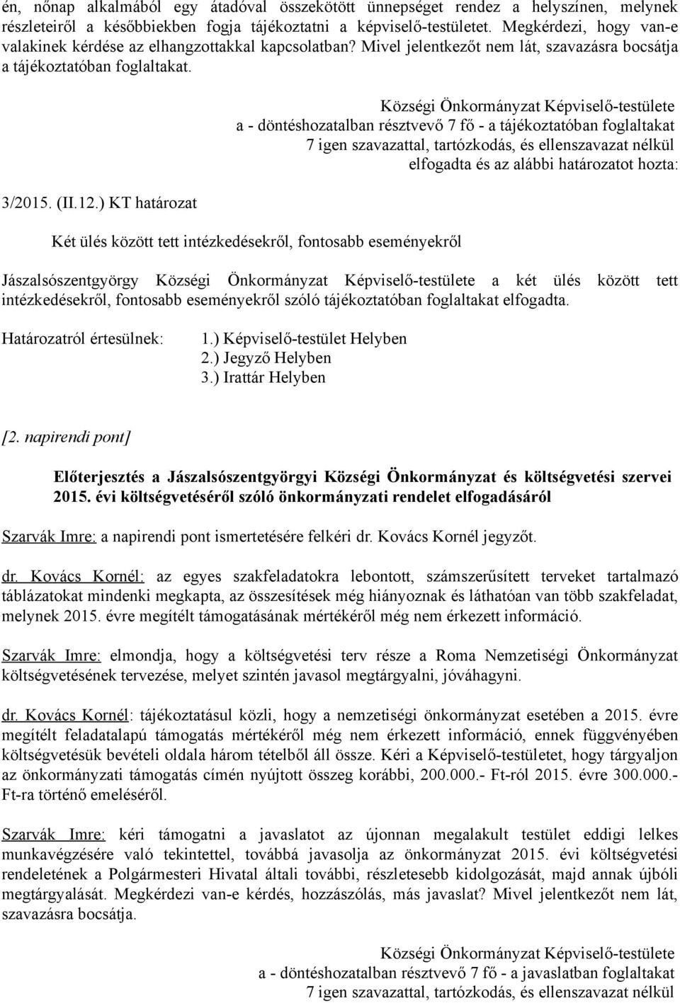 ) KT határozat a - döntéshozatalban résztvevő 7 fő - a tájékoztatóban foglaltakat Két ülés között tett intézkedésekről, fontosabb eseményekről Jászalsószentgyörgy a két ülés között tett