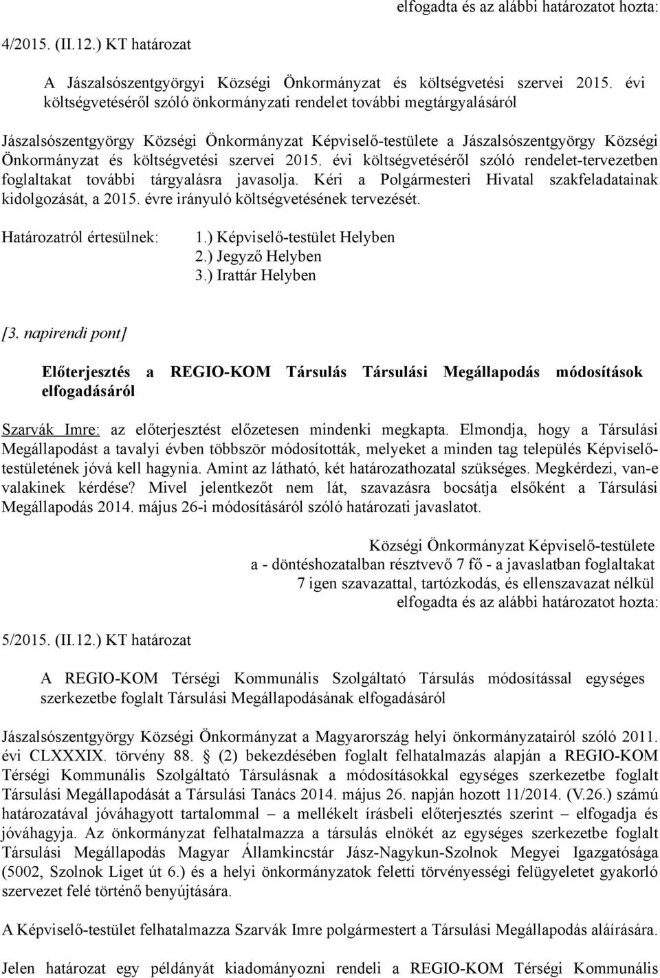 évi költségvetéséről szóló rendelet-tervezetben foglaltakat további tárgyalásra javasolja. Kéri a Polgármesteri Hivatal szakfeladatainak kidolgozását, a 2015.