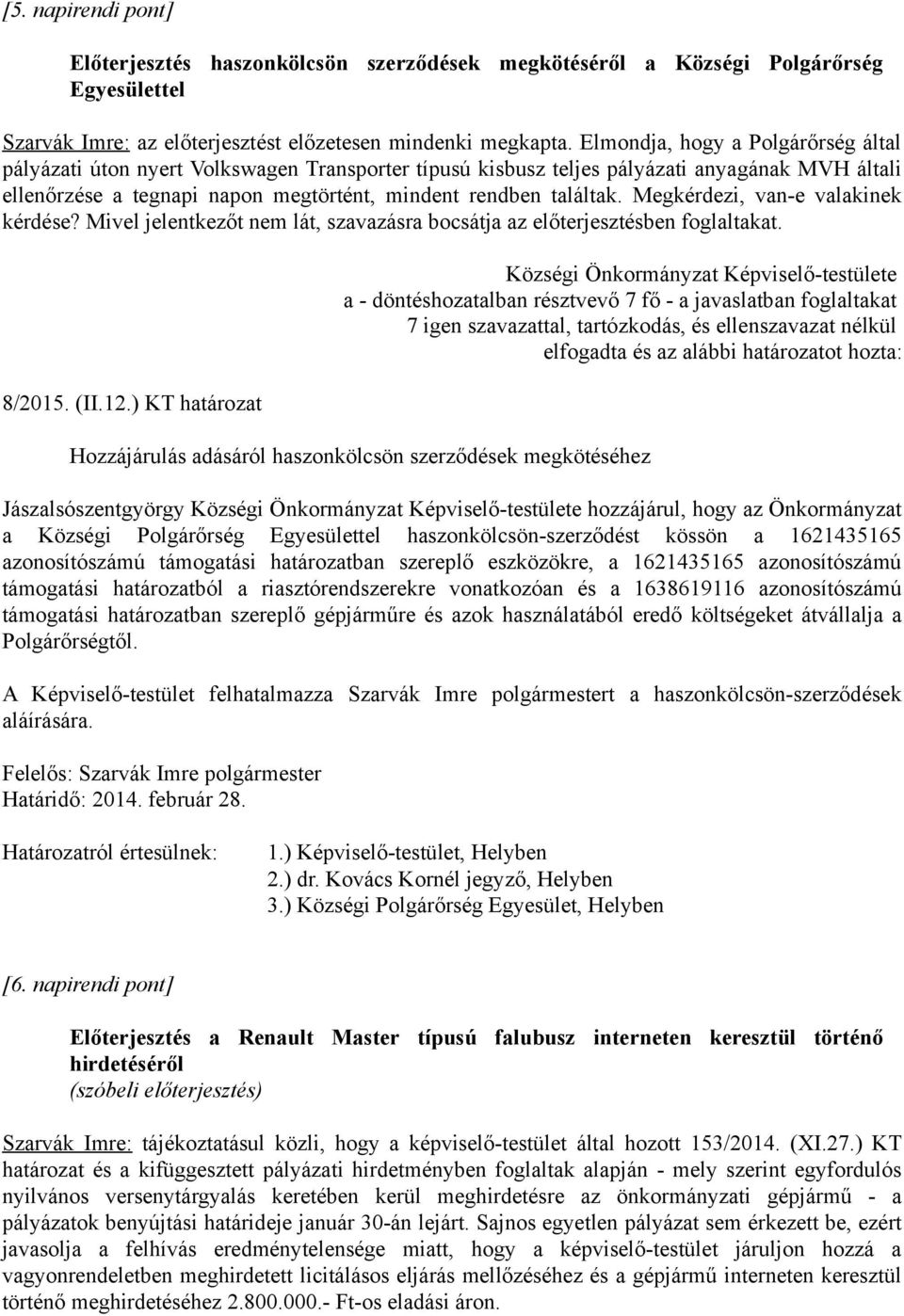 Megkérdezi, van-e valakinek kérdése? Mivel jelentkezőt nem lát, szavazásra bocsátja az előterjesztésben foglaltakat. 8/2015. (II.12.