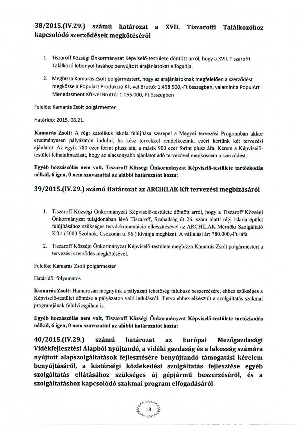 500,-Ft összegben,valamint a PpulArt Menedzsment Kft-vel Bruttó: 1.0SS.000,-Ftösszegben Felelős: KamarásZslt plgármester Határidő: 2015. 08.21.