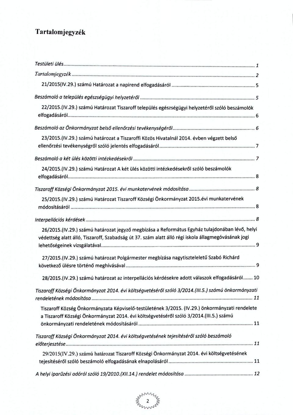 évben végzett belső ellenőrzési tevékenységről szóló jelentés elfgadásáról. 7 Beszámlóa két ülés közötti intézkedésekről 7 24/2015.(IV.29.