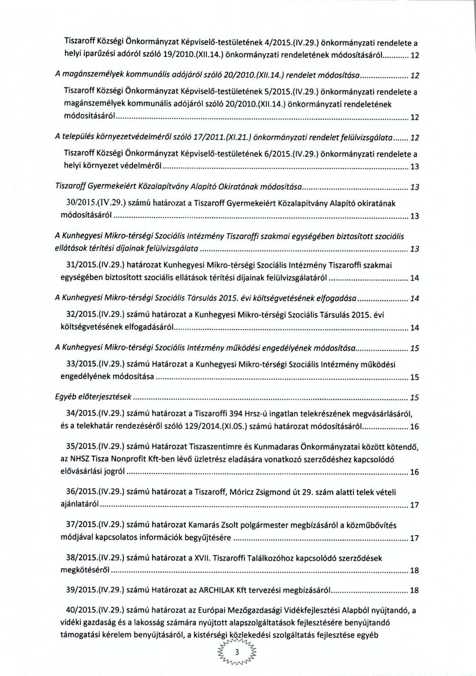 ) önkrmányzati rendelete a magánszemélyek kmmunális adójáról szóló 20j2010.(XII.14.) önkrmányzati rendeletének módsításáról 12 A település környezetvédelméről szóló 17/2011.(XI.21.