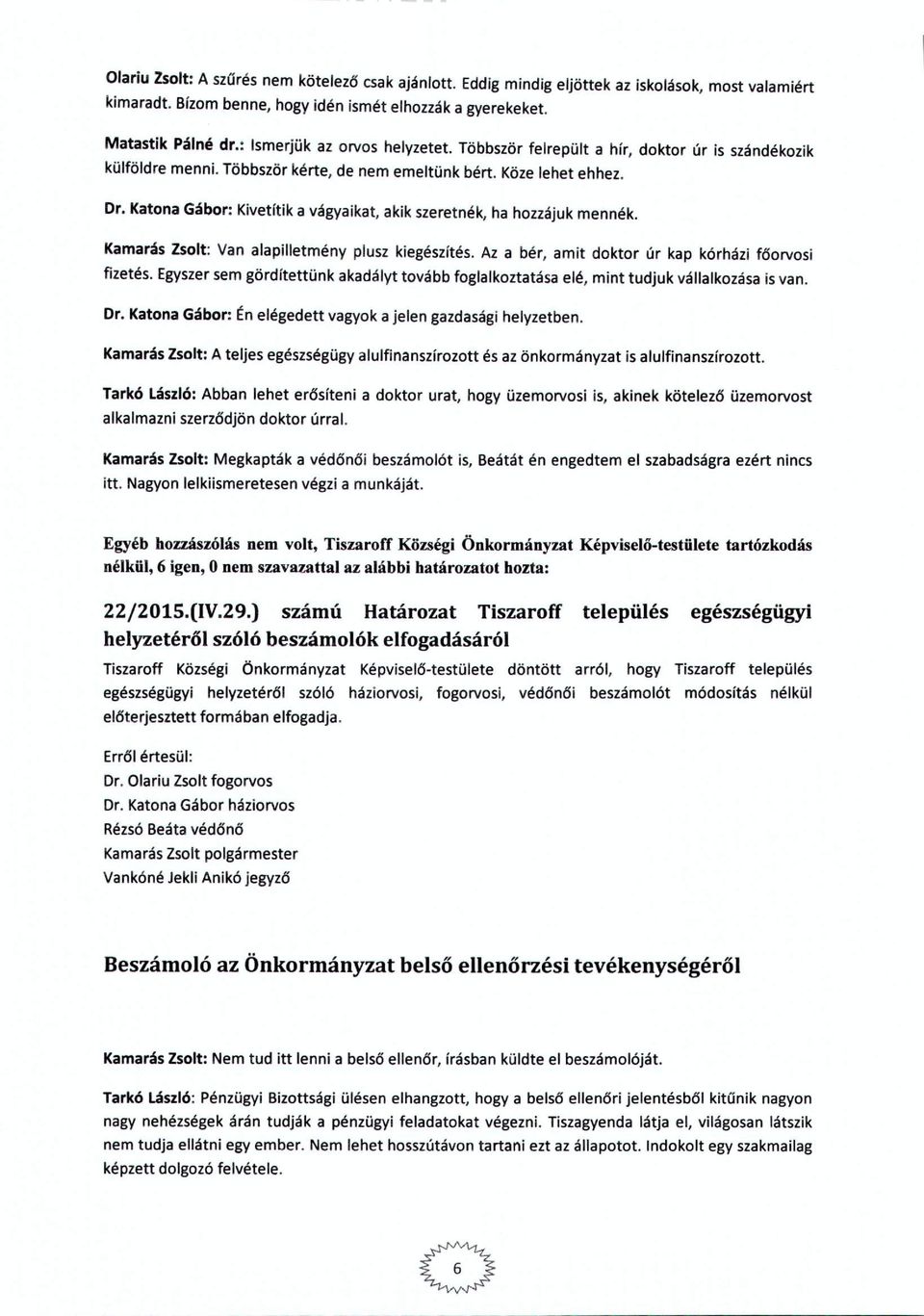 Katna Gábr: Kivetítik a vágyaikat, akik szeretnék, ha hzzájuk mennék. Kamarás Zslt: Van alapilletmény plusz kiegészítés. Az a bér, amit dktr úr kap kórházi főrvsi fizetés.