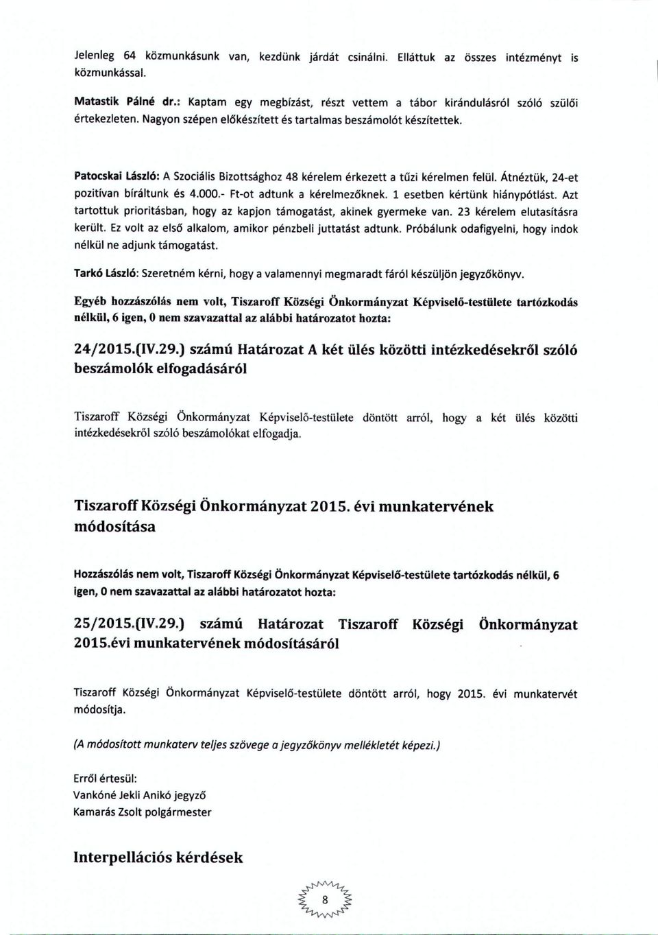 Patcskai László: A Szciális Bizttsághz 48 kérelem érkezett a tűzi kéreimen felül. Átnéztük. 24-et pzitívan bíráltunk és 4.000.- Ft-t adtunk a kérelmezőknek. 1 esetben kértünk hiánypótlást.