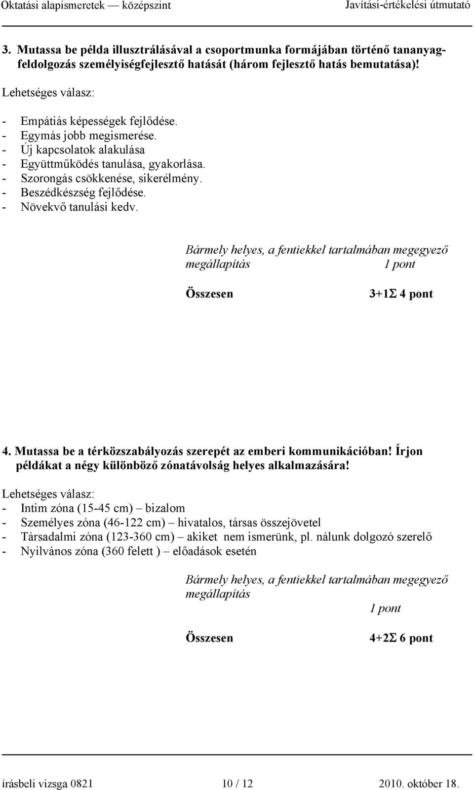 - Beszédkészség fejlődése. - Növekvő tanulási kedv. Bármely helyes, a fentiekkel tartalmában megegyező megállapítás 3+1Σ 4 pont 4. Mutassa be a térközszabályozás szerepét az emberi kommunikációban!