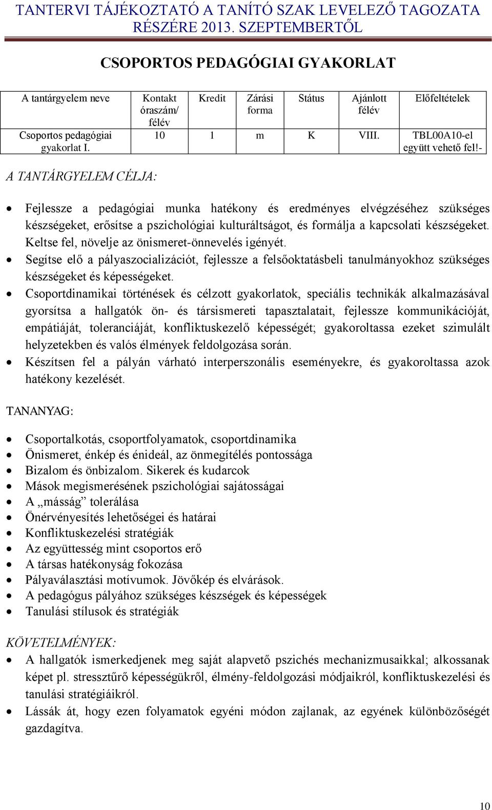 Keltse fel, növelje az önismeret-önnevelés igényét. Segítse elő a pályaszocializációt, fejlessze a felsőoktatásbeli tanulmányokhoz szükséges készségeket és képességeket.