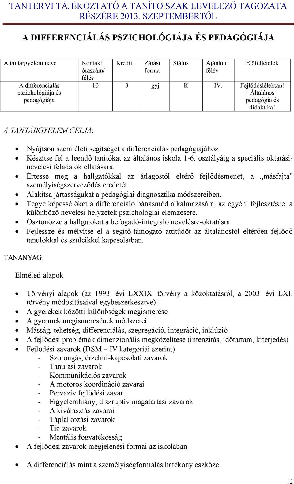 osztályáig a speciális oktatásinevelési feladatok ellátására. Értesse meg a hallgatókkal az átlagostól eltérő fejlődésmenet, a másfajta személyiségszerveződés eredetét.