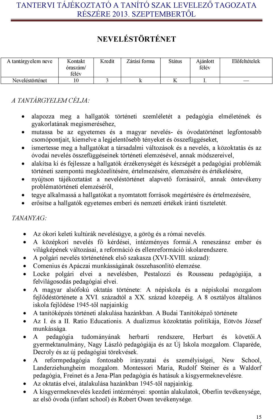 legfontosabb csomópontjait, kiemelve a legjelentősebb tényeket és összefüggéseket, ismertesse meg a hallgatókat a társadalmi változások és a nevelés, a közoktatás és az óvodai nevelés