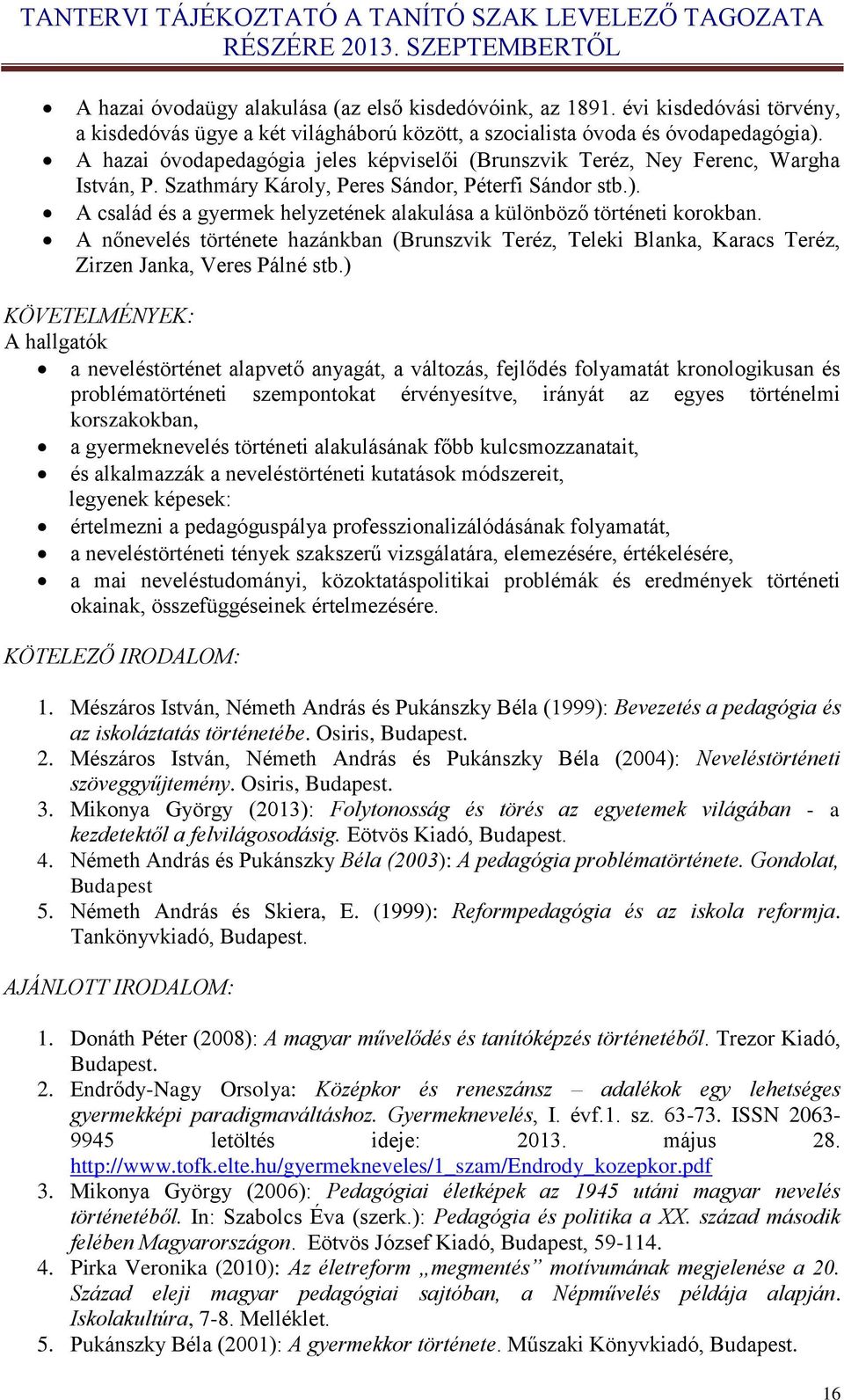 A család és a gyermek helyzetének alakulása a különböző történeti korokban. A nőnevelés története hazánkban (Brunszvik Teréz, Teleki Blanka, Karacs Teréz, Zirzen Janka, Veres Pálné stb.