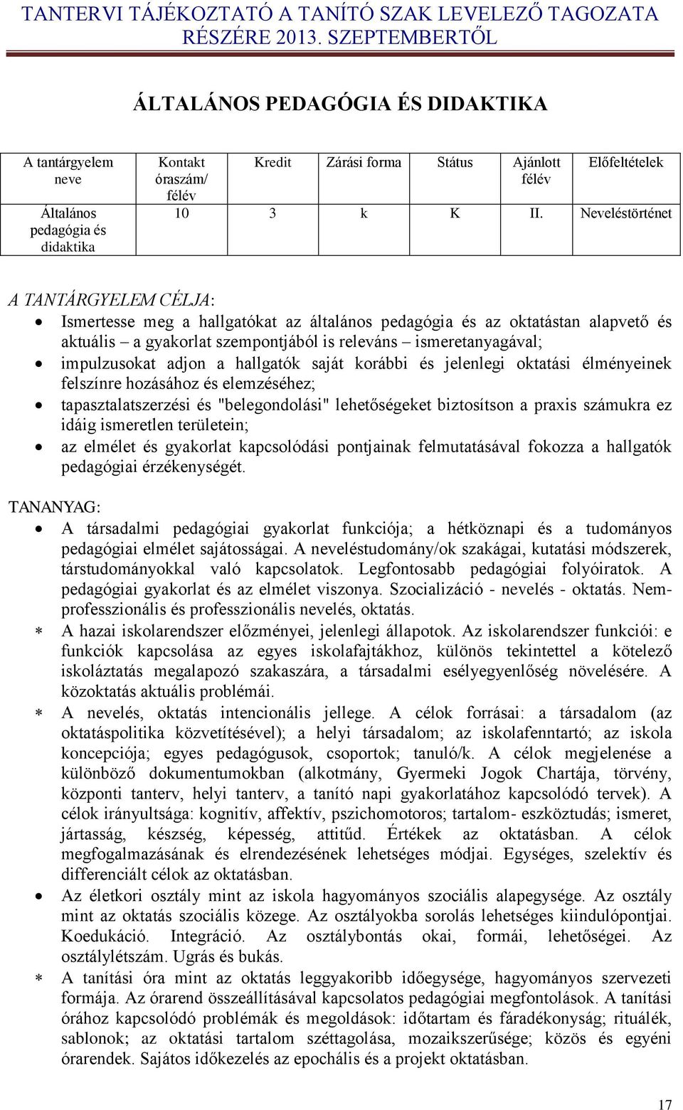 adjon a hallgatók saját korábbi és jelenlegi oktatási élményeinek felszínre hozásához és elemzéséhez; tapasztalatszerzési és "belegondolási" lehetőségeket biztosítson a praxis számukra ez idáig