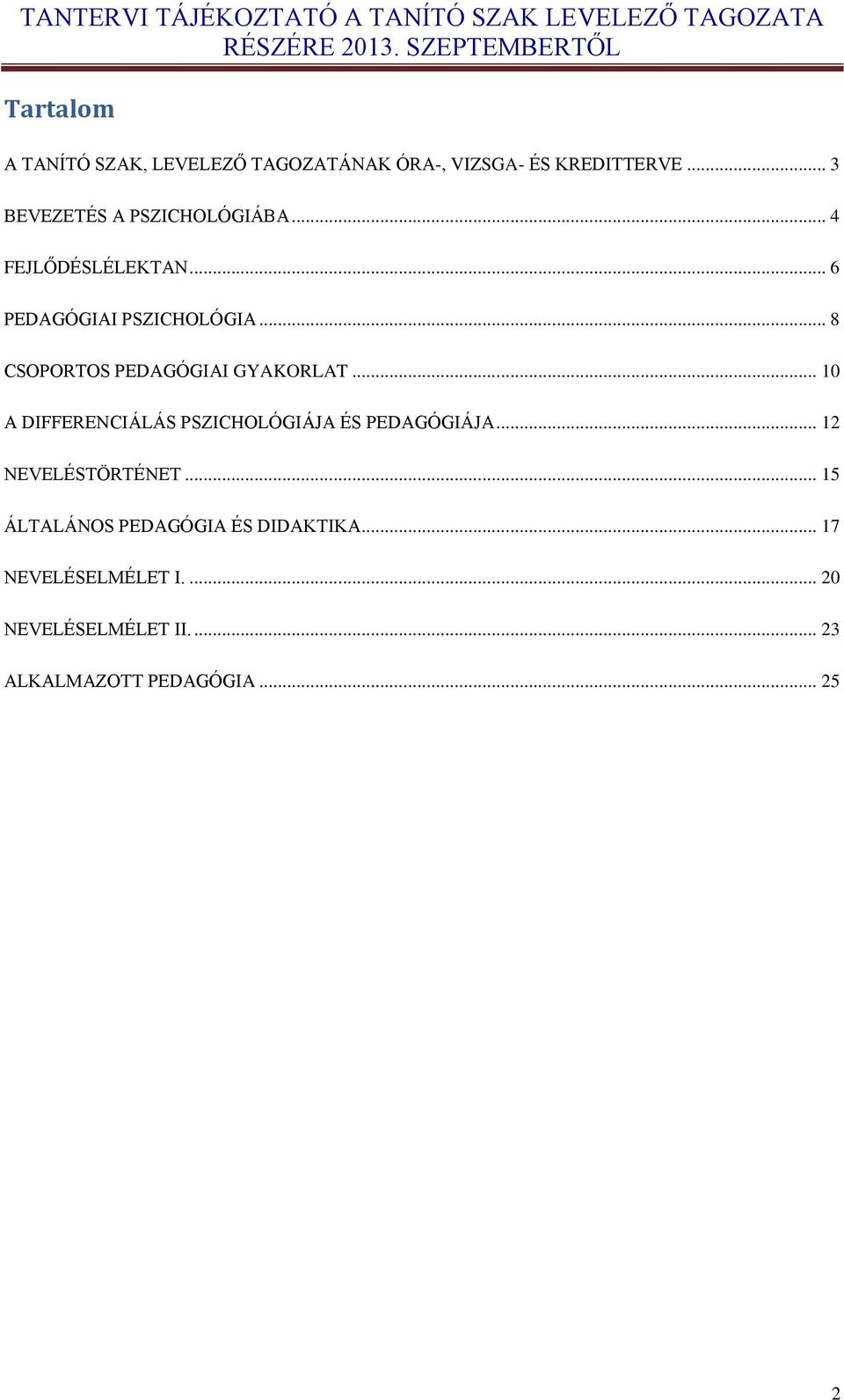 .. 8 CSOPORTOS PEDAGÓGIAI GYAKORLAT... 10 A DIFFERENCIÁLÁS PSZICHOLÓGIÁJA ÉS PEDAGÓGIÁJA.