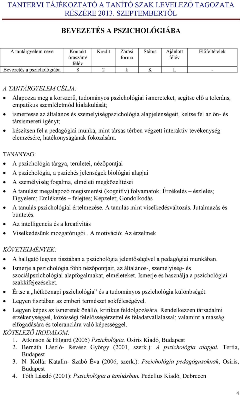 alapjelenségeit, keltse fel az ön- és társismereti igényt; készítsen fel a pedagógiai munka, mint társas térben végzett interaktív tevékenység elemzésére, hatékonyságának fokozására.