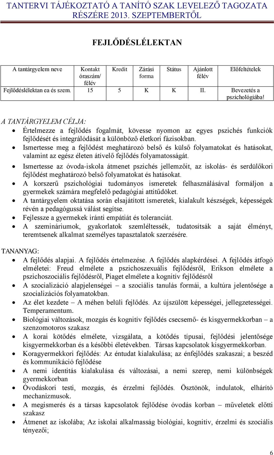 Ismertesse meg a fejlődést meghatározó belső és külső folyamatokat és hatásokat, valamint az egész életen átívelő fejlődés folyamatosságát.