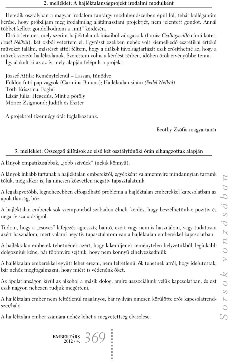 Elsõ ötletemet, mely szerint hajléktalanok írásaiból válogassak (forrás: Csillagszálló címû kötet, Fedél Nélkül), két okból vetettem el.