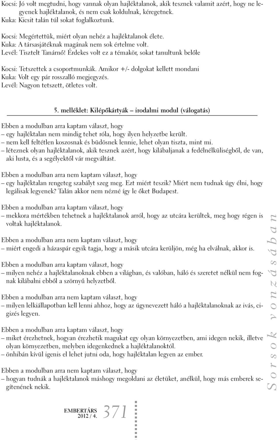 Érdekes volt ez a témakör, sokat tanultunk belõle Kocsi: Tetszettek a csoportmunkák. Amikor +/- dolgokat kellett mondani Kuka: Volt egy pár rosszalló megjegyzés. Levél: Nagyon tetszett, ötletes volt.