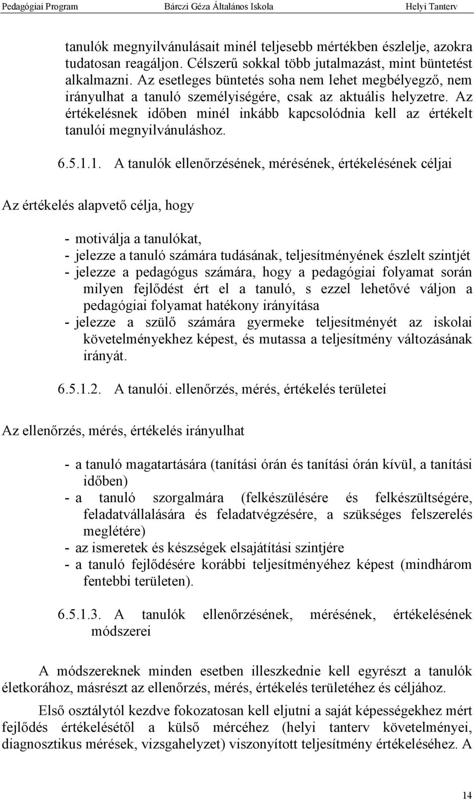 Az értékelésnek időben minél inkább kapcsolódnia kell az értékelt tanulói megnyilvánuláshoz. 6.5.1.