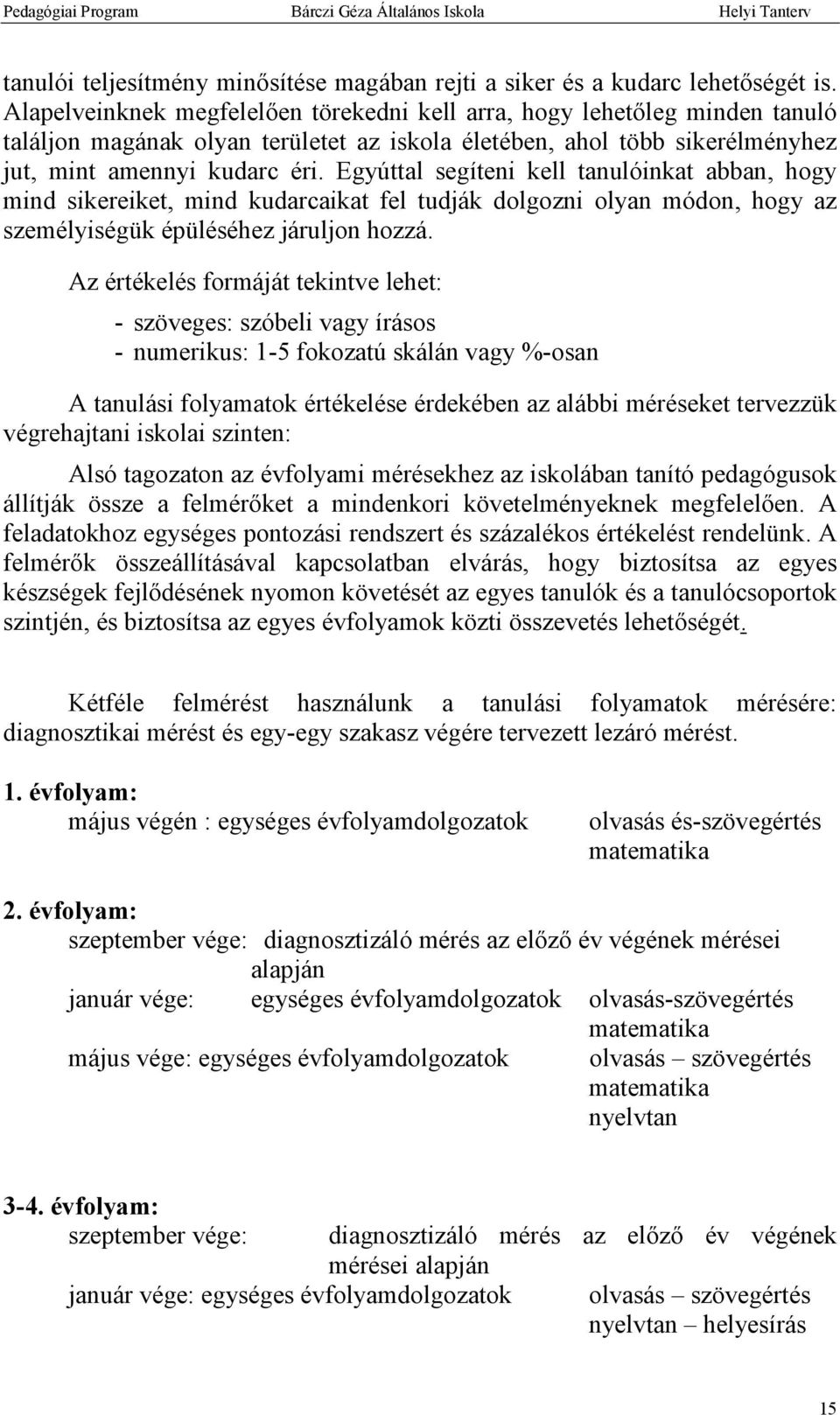 Egyúttal segíteni kell tanulóinkat abban, hogy mind sikereiket, mind kudarcaikat fel tudják dolgozni olyan módon, hogy az személyiségük épüléséhez járuljon hozzá.