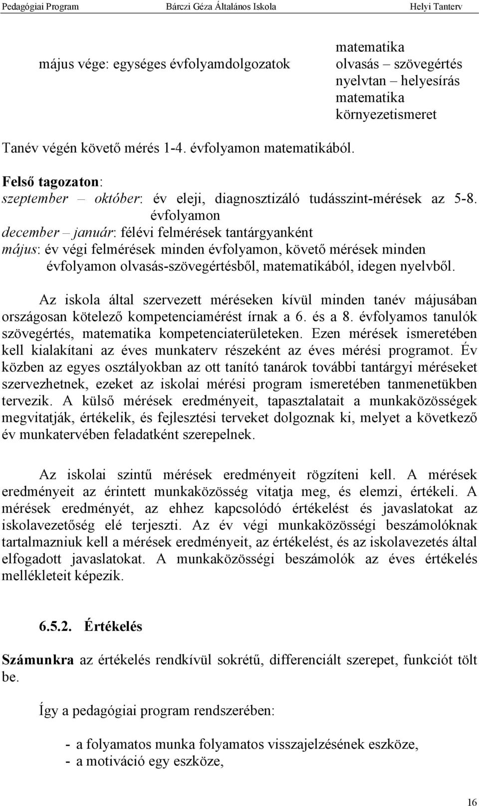 évfolyamon december január: félévi felmérések tantárgyanként május: év végi felmérések minden évfolyamon, követő mérések minden évfolyamon olvasás-szövegértésből, matematikából, idegen nyelvből.