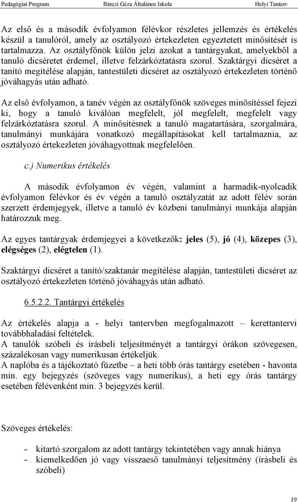 Szaktárgyi dicséret a tanító megítélése alapján, tantestületi dicséret az osztályozó értekezleten történő jóváhagyás után adható.