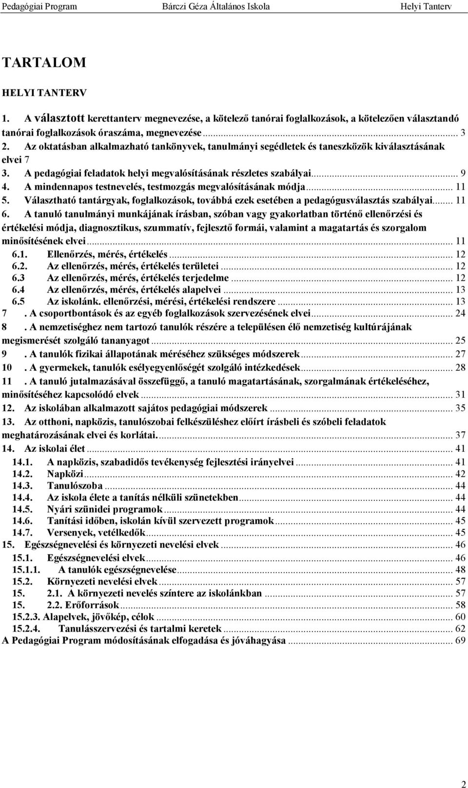 A mindennapos testnevelés, testmozgás megvalósításának módja... 11 5. Választható tantárgyak, foglalkozások, továbbá ezek esetében a pedagógusválasztás szabályai... 11 6.