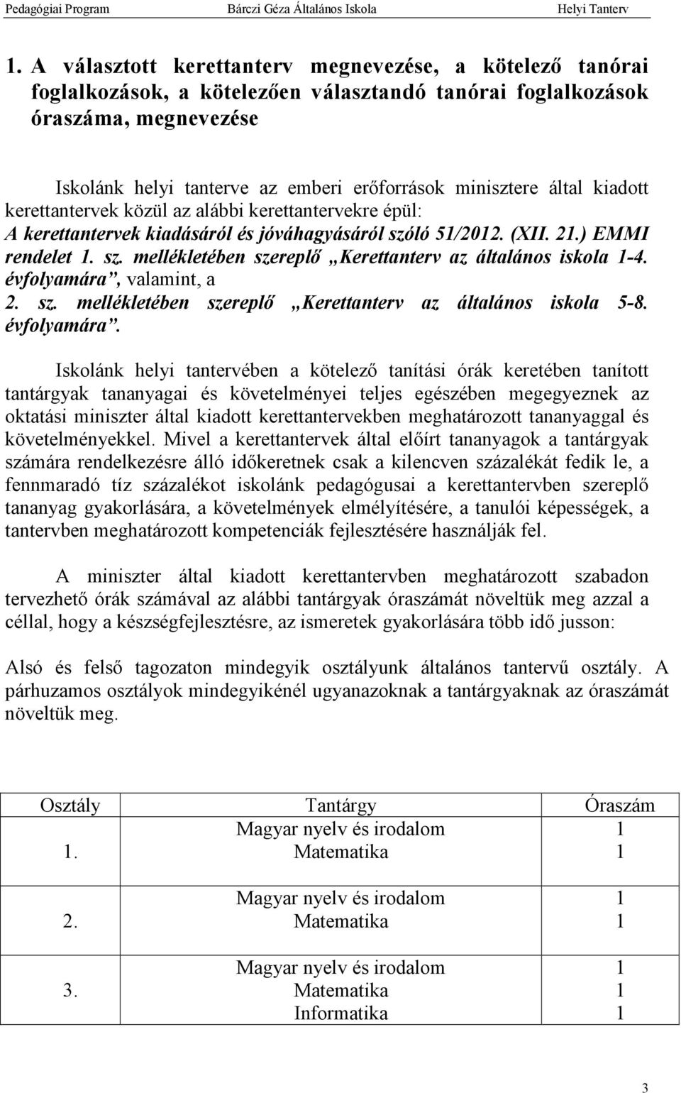 évfolyamára, valamint, a 2. sz. mellékletében szereplő Kerettanterv az általános iskola 5-8. évfolyamára.