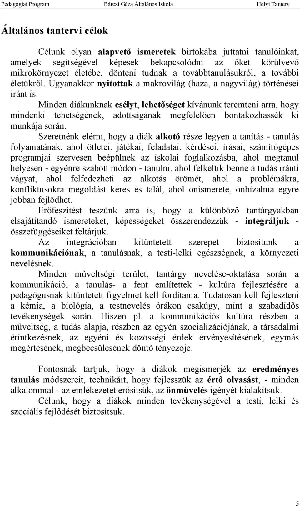 Minden diákunknak esélyt, lehetőséget kívánunk teremteni arra, hogy mindenki tehetségének, adottságának megfelelően bontakozhassék ki munkája során.