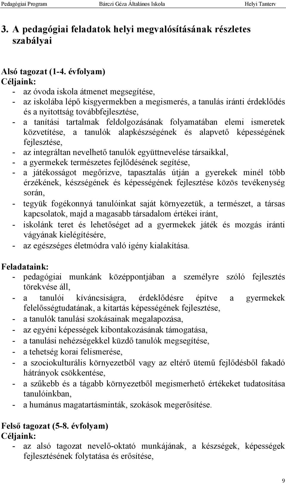 feldolgozásának folyamatában elemi ismeretek közvetítése, a tanulók alapkészségének és alapvető képességének fejlesztése, - az integráltan nevelhető tanulók együttnevelése társaikkal, - a gyermekek