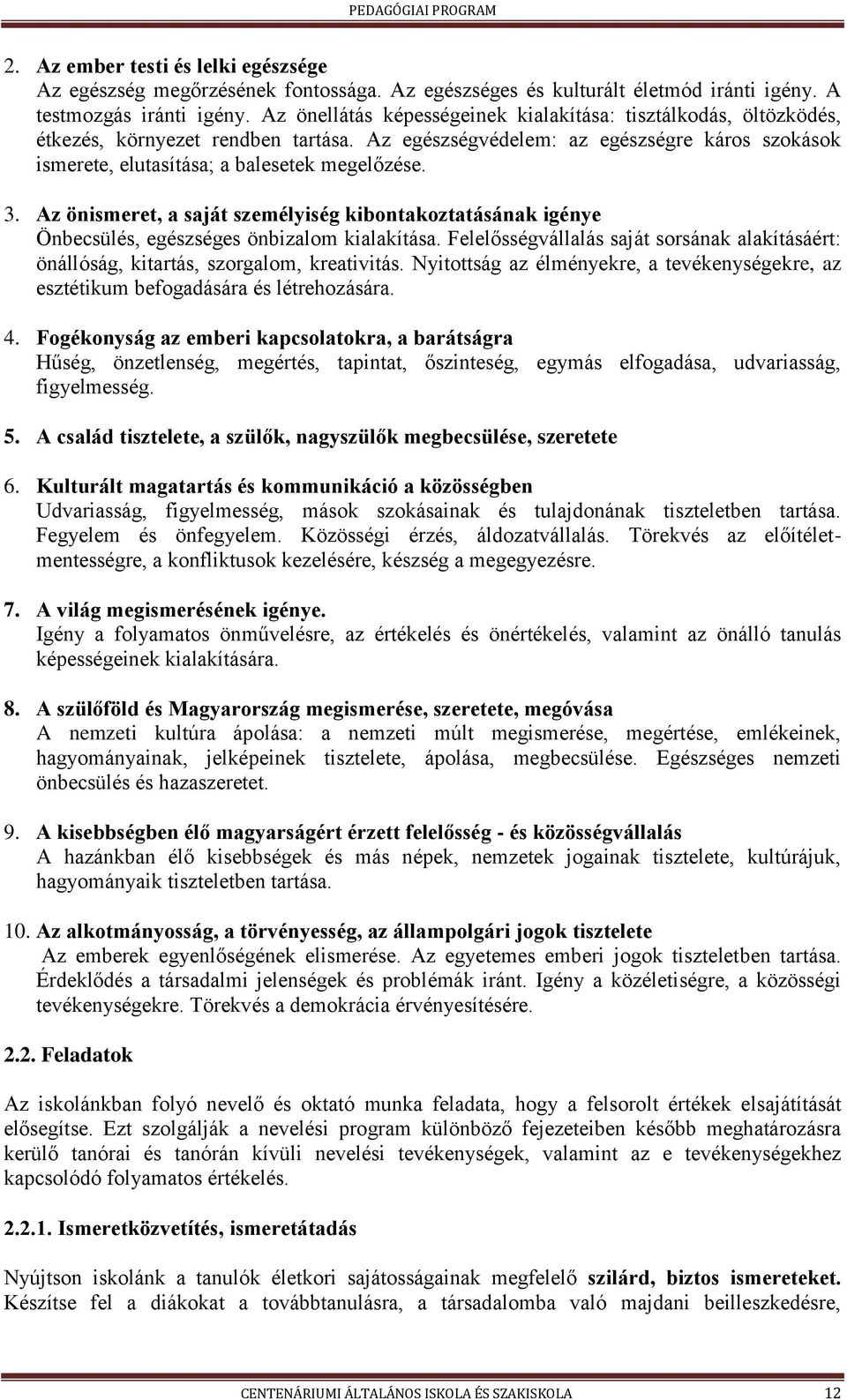 Az önismeret, a saját személyiség kibntakztatásának igénye Önbecsülés, egészséges önbizalm kialakítása. Felelősségvállalás saját srsának alakításáért: önállóság, kitartás, szrgalm, kreativitás.