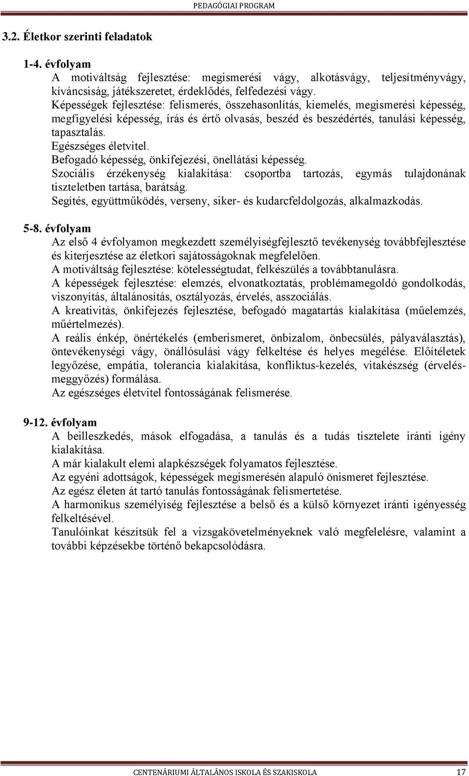 Egészséges életvitel. Befgadó képesség, önkifejezési, önellátási képesség. Szciális érzékenység kialakítása: csprtba tartzás, egymás tulajdnának tiszteletben tartása, barátság.