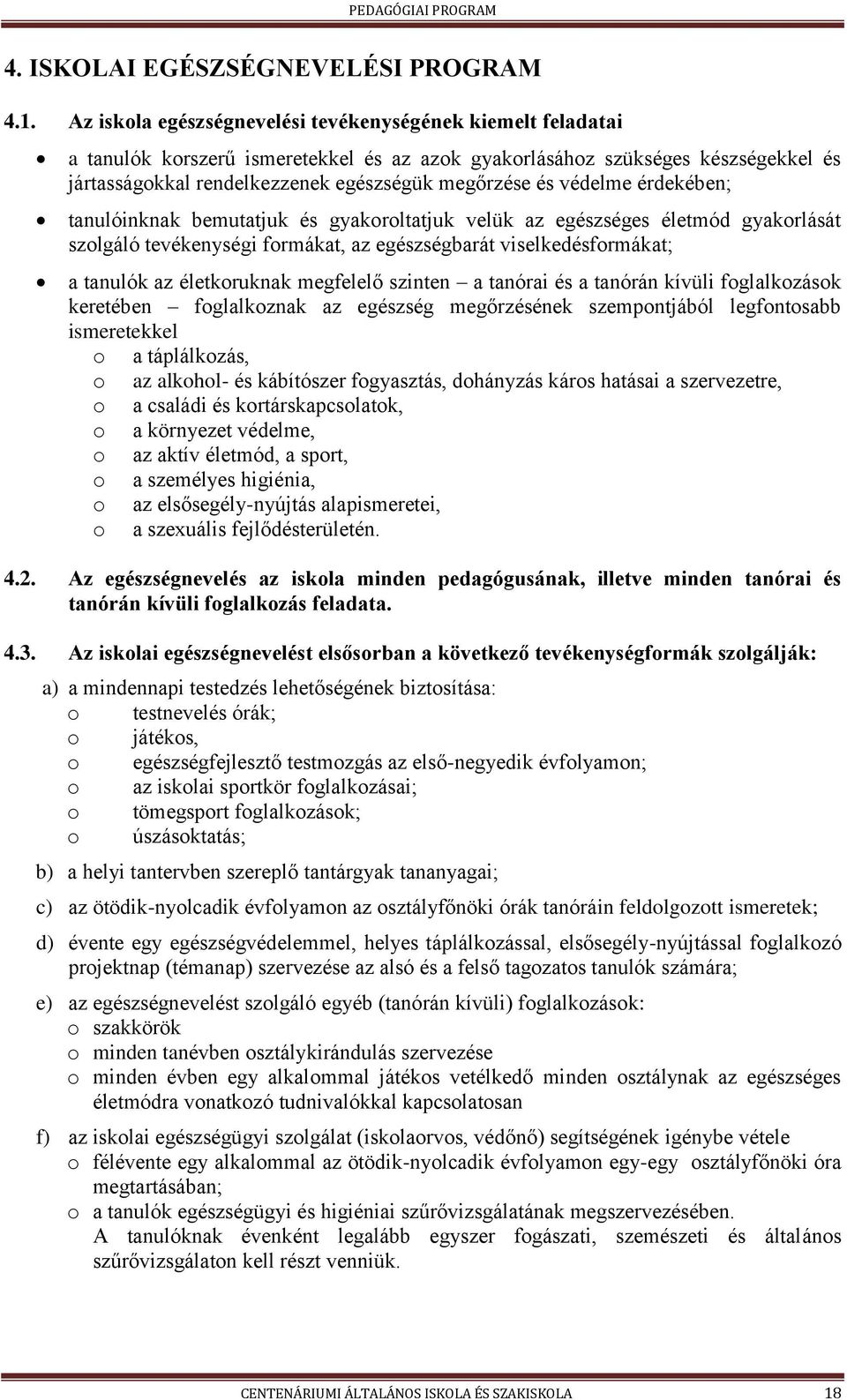 érdekében; tanulóinknak bemutatjuk és gyakrltatjuk velük az egészséges életmód gyakrlását szlgáló tevékenységi frmákat, az egészségbarát viselkedésfrmákat; a tanulók az életkruknak megfelelő szinten