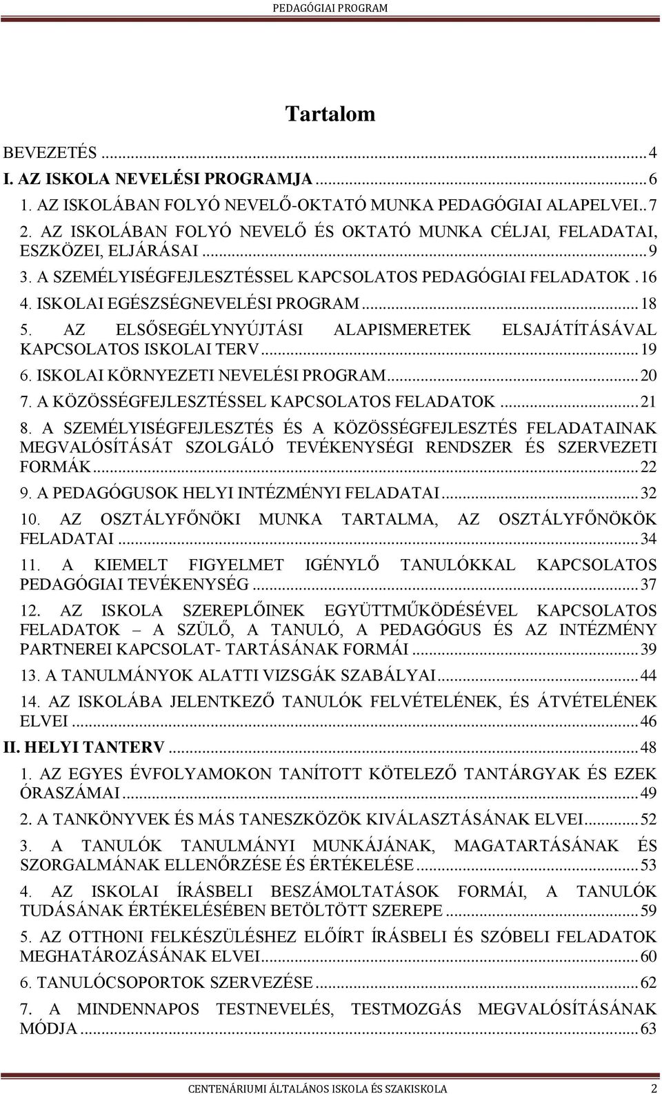 AZ ELSŐSEGÉLYNYÚJTÁSI ALAPISMERETEK ELSAJÁTÍTÁSÁVAL KAPCSOLATOS ISKOLAI TERV... 19 6. ISKOLAI KÖRNYEZETI NEVELÉSI PROGRAM... 20 7. A KÖZÖSSÉGFEJLESZTÉSSEL KAPCSOLATOS FELADATOK... 21 8.