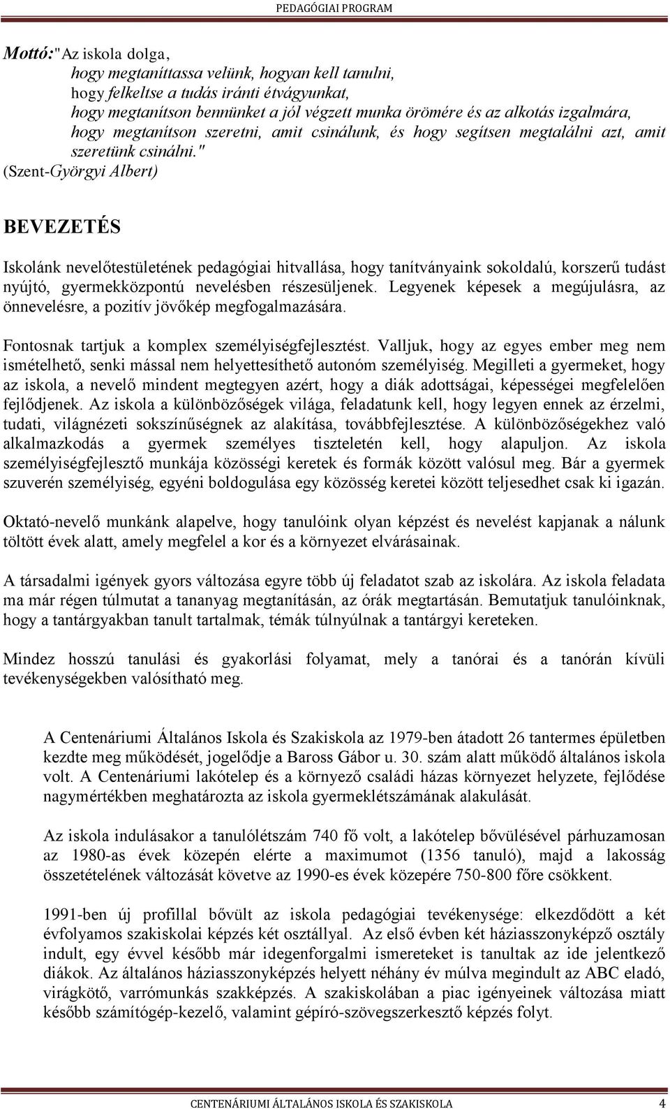 " (Szent-Györgyi Albert) BEVEZETÉS Isklánk nevelőtestületének pedagógiai hitvallása, hgy tanítványaink skldalú, krszerű tudást nyújtó, gyermekközpntú nevelésben részesüljenek.